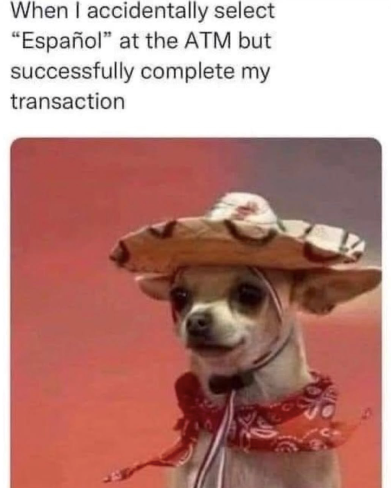 When I accidentally select "Español" at the ATM but successfully complete my transaction