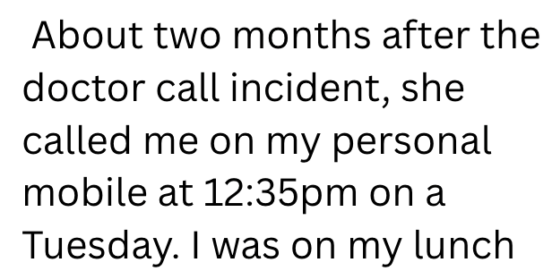 About two months after the doctor call incident, she called me on my personal mobile at 12:35pm on a Tuesday. I was on my lunch