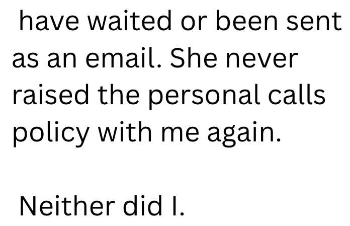 have waited or been sent as an email. She never raised the personal calls policy with me again. Neither did I.