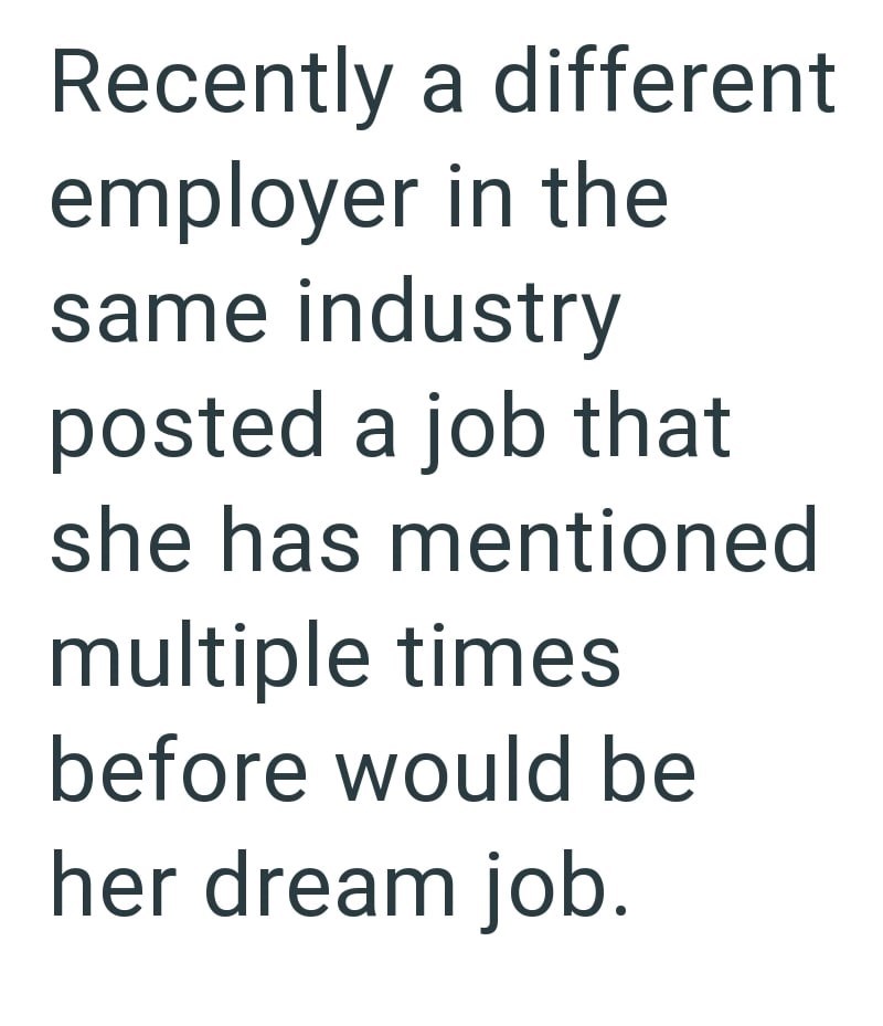 Recently a different employer in the same industry posted a job that she has mentioned multiple times before would be her dream job.