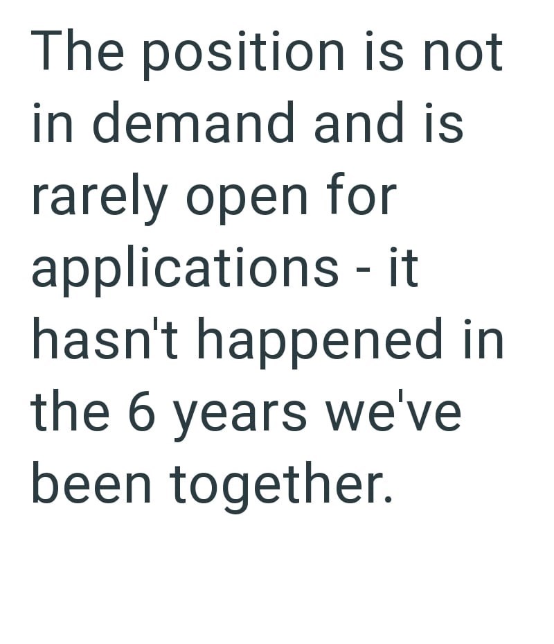 The position is not in demand and is rarely open for applications - it hasn't happened in the 6 years we've been together.