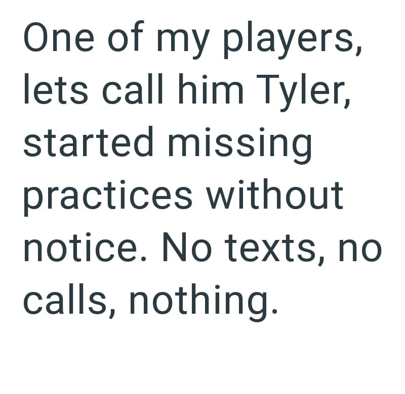 One of my players, lets call him Tyler, started missing practices without notice. No texts, no calls, nothing.
