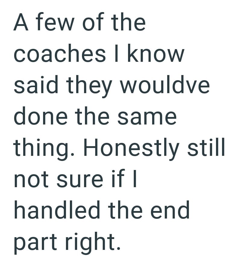 A few of the coaches I know said they wouldve done the same thing. Honestly still not sure if I handled the end part right.