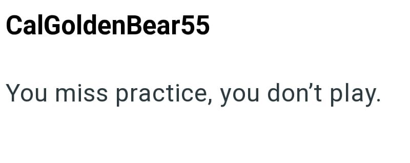 CalGoldenBear55 You miss practice, you don't play.