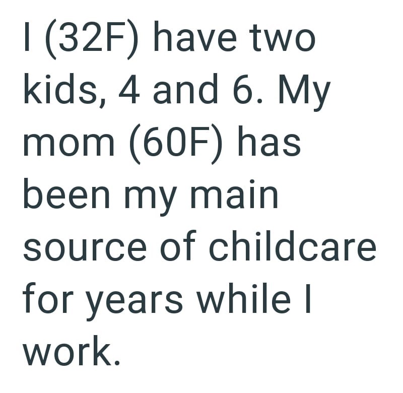 I (32F) have two kids, 4 and 6. My mom (60F) has been my main source of childcare for years while I work.