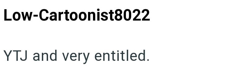 Low-Cartoonist8022 YTJ and very entitled.