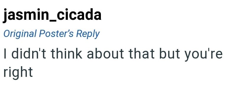 jasmin_cicada Original Poster's Reply I didn't think about that but you're right