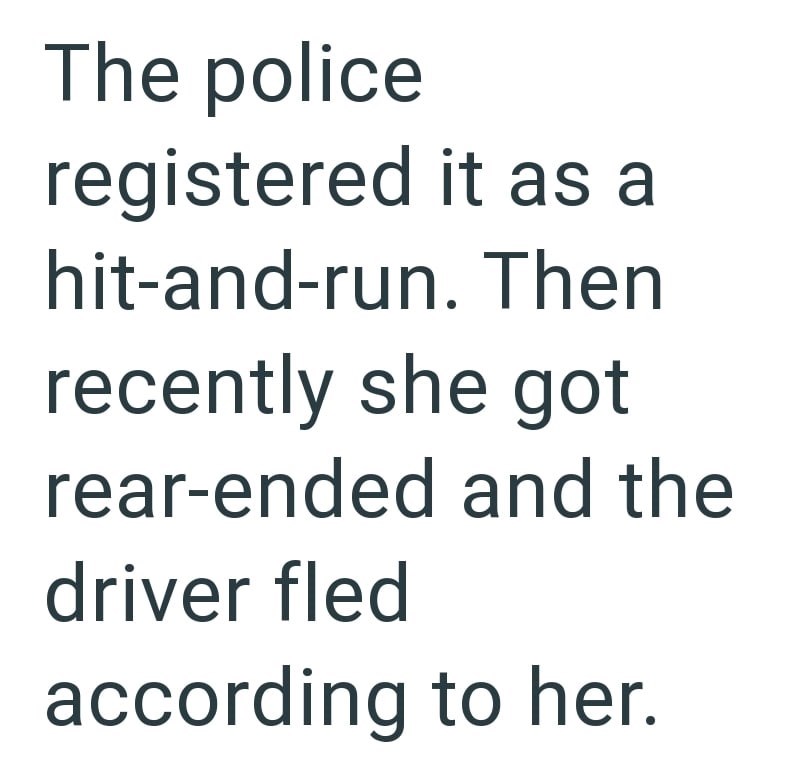 The police registered it as a hit-and-run. Then recently she got rear-ended and the driver fled according to her.