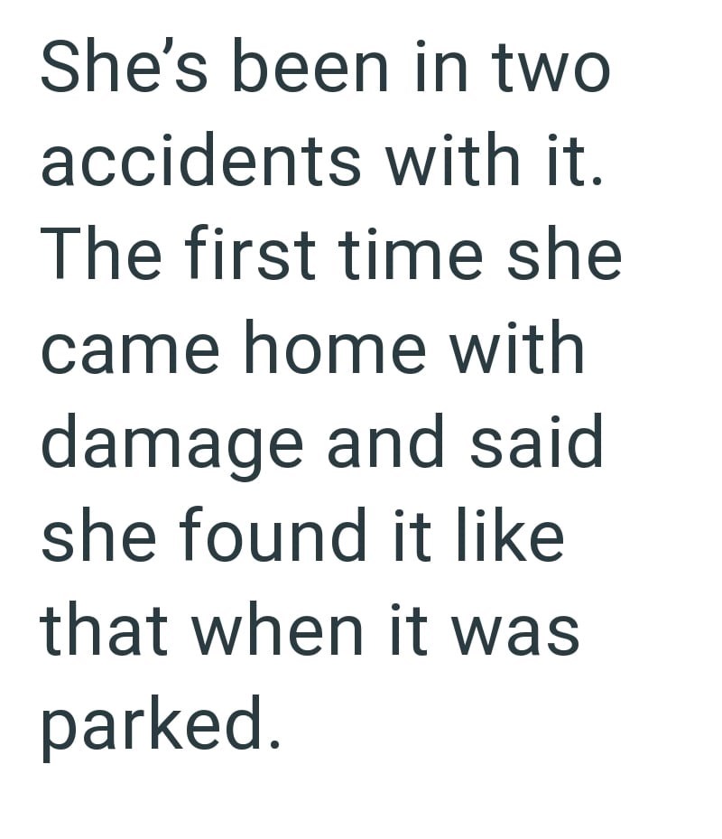 She's been in two accidents with it. The first time she came home with damage and said she found it like that when it was parked.