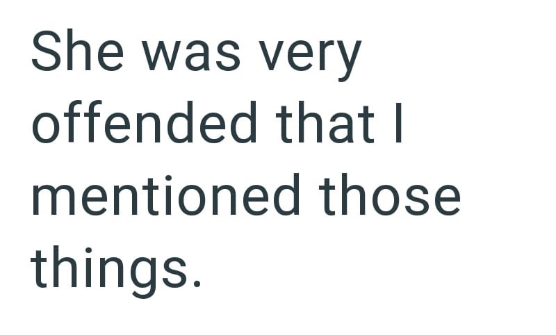 She was very offended that I mentioned those things.