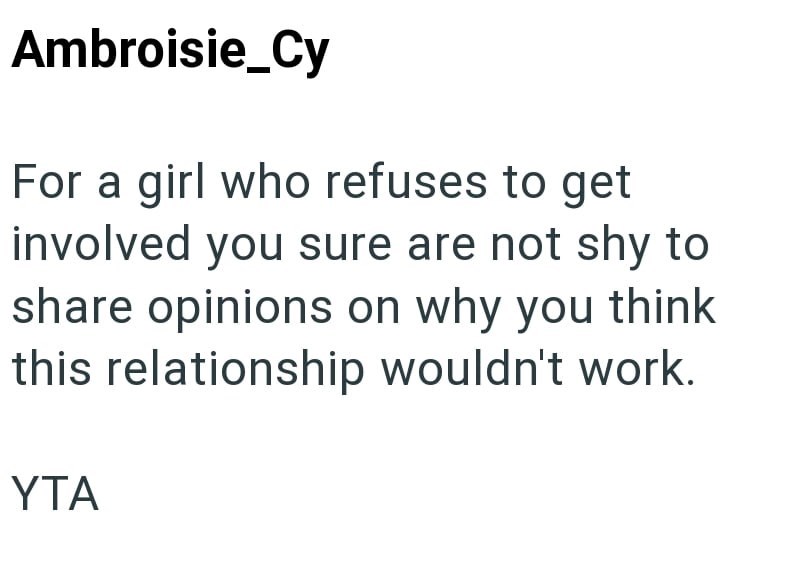 Ambroisie_Cy For a girl who refuses to get involved you sure are not shy to share opinions on why you think this relationship wouldn't work. YTA