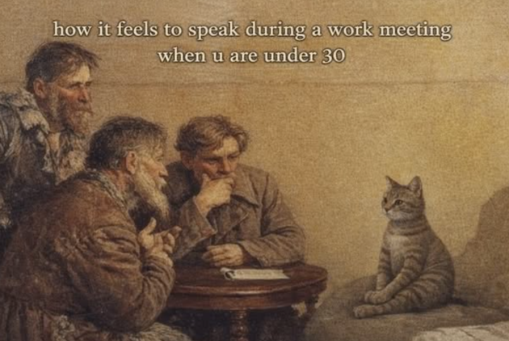 how it feels to speak during a work meeting when u are under 30
