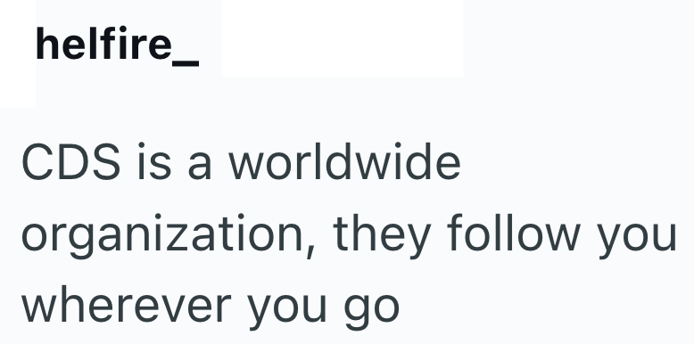 helfire_ CDS is a worldwide organization, they follow you wherever you go