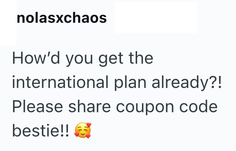nolasxchaos How'd you get the international plan already?! Please share coupon code bestie!!