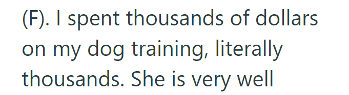 (F). I spent thousands of dollars on my dog training, literally thousands. She is very well