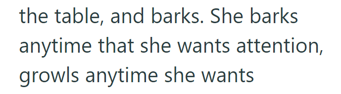 the table, and barks. She barks anytime that she wants attention, growls anytime she wants