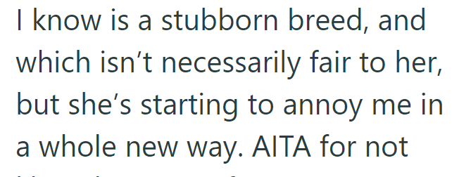 I know is a stubborn breed, and which isn't necessarily fair to her, but she's starting to annoy me in a whole new way. AITA for not