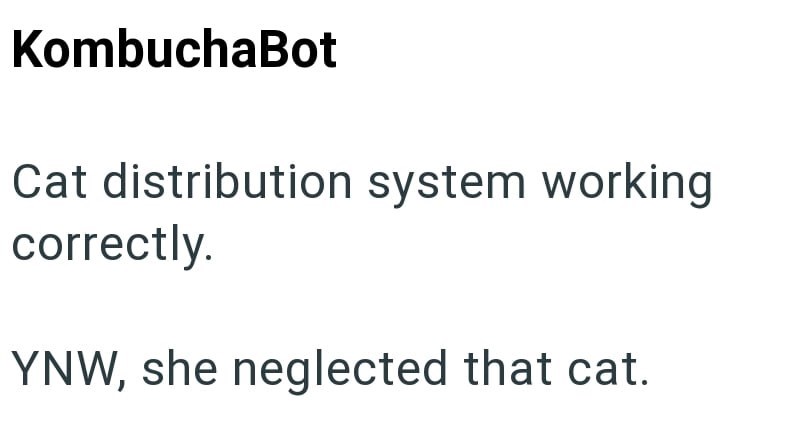 KombuchaBot Cat distribution system working correctly. YNW, she neglected that cat.