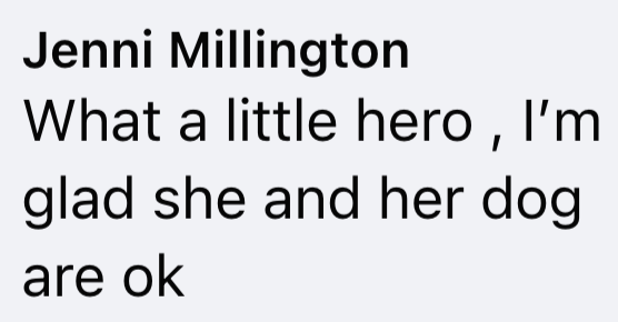Jenni Millington What a little hero, I'm glad she and her dog. are ok