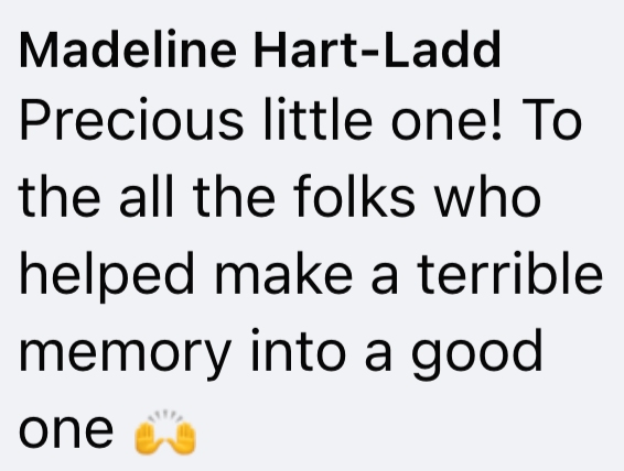 Madeline Hart-Ladd Precious little one! To the all the folks who helped make a terrible. memory into a good one