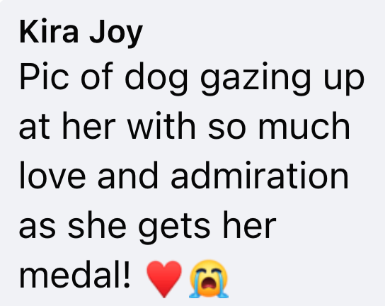 Kira Joy Pic of dog gazing up at her with so much love and admiration as she gets her medal!
