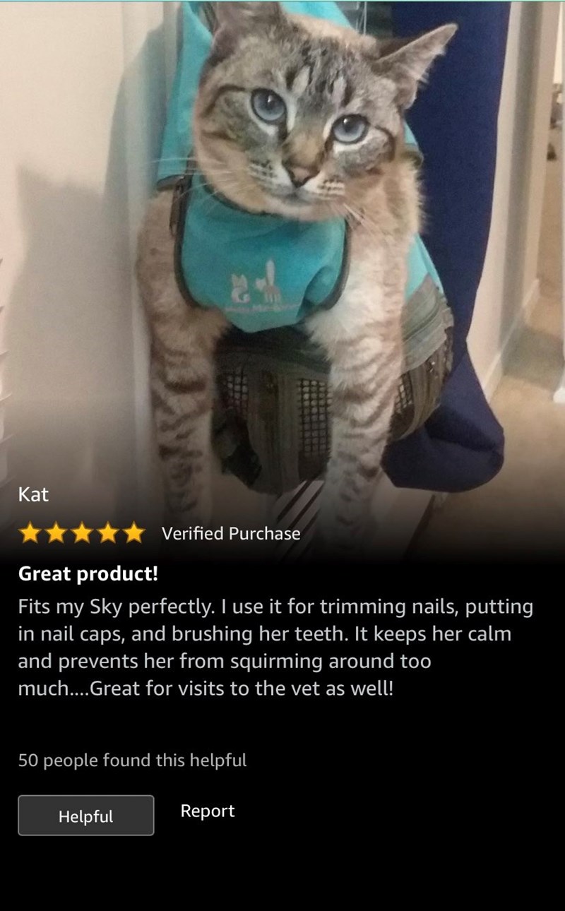 Kat Great product! Verified Purchase Fits my Sky perfectly. I use it for trimming nails, putting in nail caps, and brushing her teeth. It keeps her calm and prevents her from squirming around too much....Great for visits to the vet as well! 50 people found this helpful Helpful Report