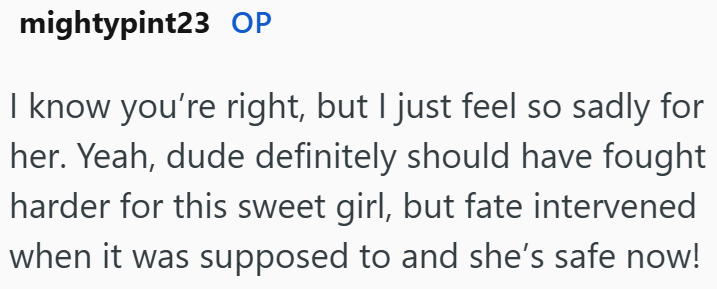 mightypint23 OP I know you're right, but I just feel so sadly for her. Yeah, dude definitely should have fought harder for this sweet girl, but fate intervened when it was supposed to and she's safe now!