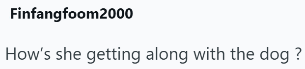 Finfangfoom2000 How's she getting along with the dog?