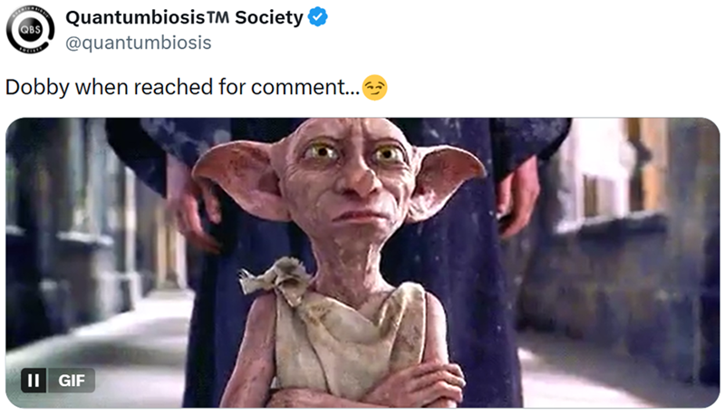 QBS Quantumbiosis TM Society @quantumbiosis Dobby when reached for comment... II GIF