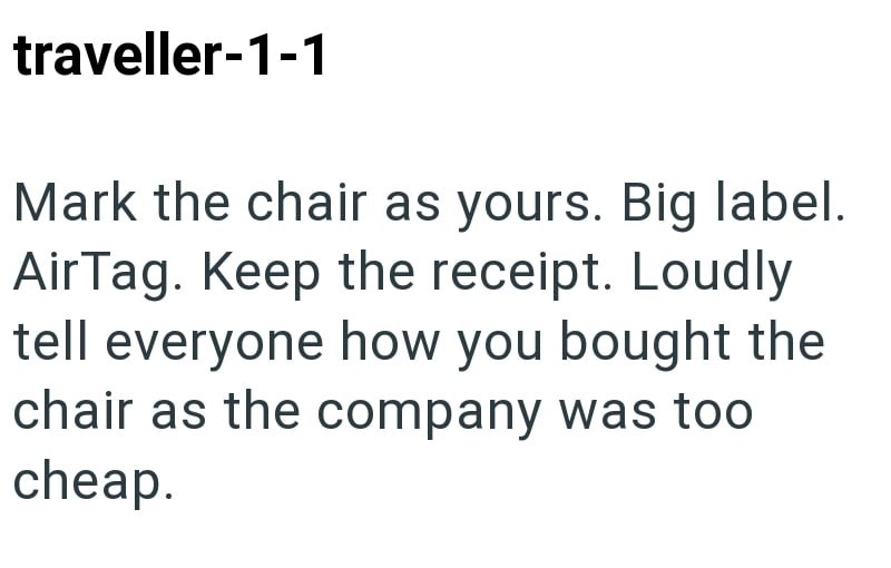 traveller-1-1 Mark the chair as yours. Big label. AirTag. Keep the receipt. Loudly tell everyone how you bought the chair as the company was too cheap.