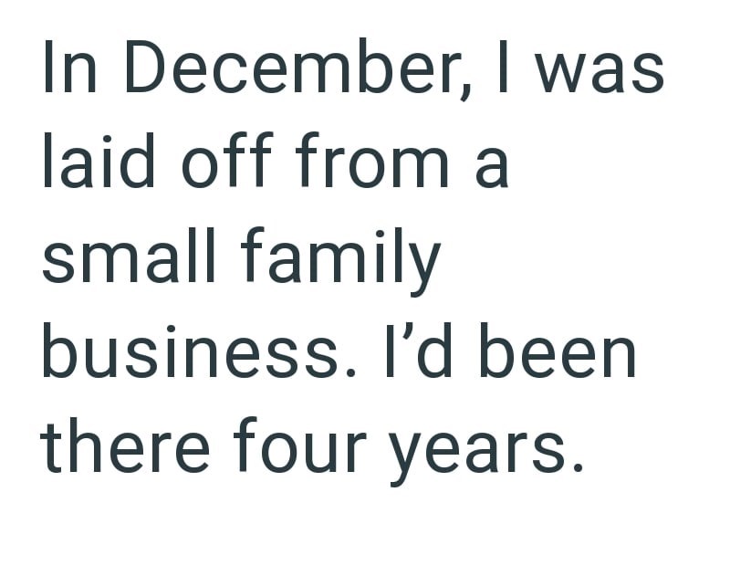 In December, I was laid off from a small family business. I'd been there four years.