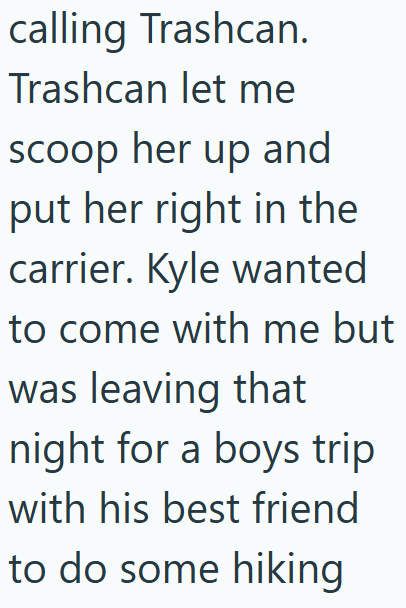 calling Trashcan. Trashcan let me scoop her up and put her right in the carrier. Kyle wanted to come with me but was leaving that night for a boys trip with his best friend to do some hiking