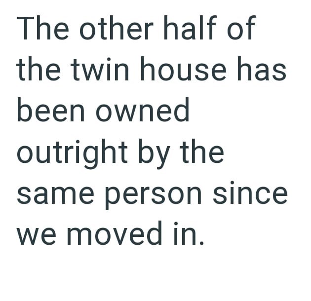 The other half of the twin house has been owned outright by the same person since we moved in.