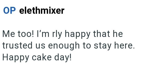 OP elethmixer Me too! I'm rly happy that he trusted us enough to stay here. Happy cake day!