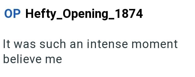 OP Hefty_Opening_1874 It was such an intense moment believe me