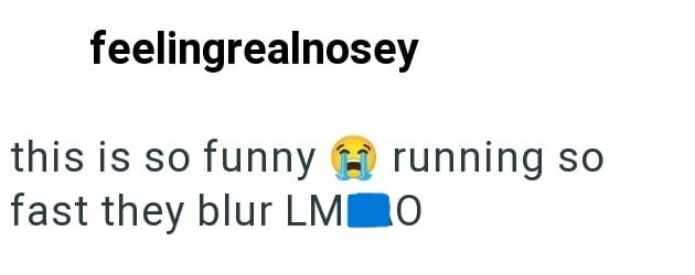 feelingrealnosey this is so funny running so fast they blur LM O