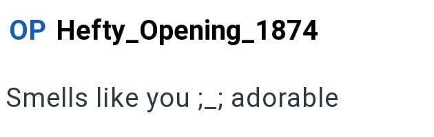 OP Hefty_Opening_1874 Smells like you ;_; adorable