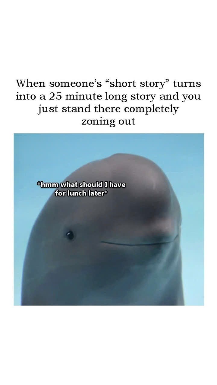 When someone's "short story" turns into a 25 minute long story and you just stand there completely zoning out hmm what should I have for lunch later*