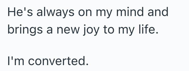 He's always on my mind and brings a new joy to my life. I'm converted.