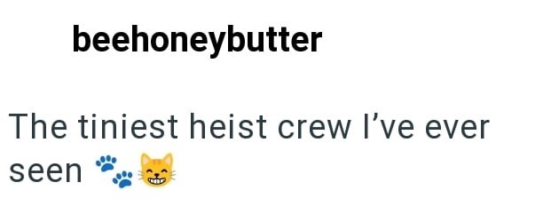 beehoneybutter The tiniest heist crew I've ever seen