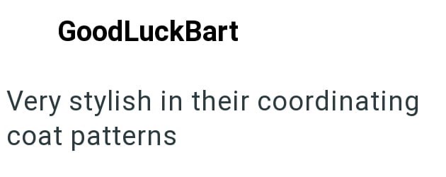 GoodLuckBart Very stylish in their coordinating coat patterns