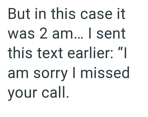 But in this case it was 2 am... I sent this text earlier: "I am sorry I missed your call.