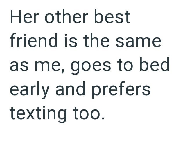 Her other best friend is the same as me, goes to bed early and prefers texting too.