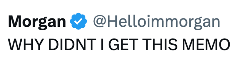 Morgan @Helloimmorgan WHY DIDNT I GET THIS MEMO