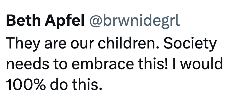 Beth Apfel @brwnidegrl They are our children. Society needs to embrace this! I would 100% do this.
