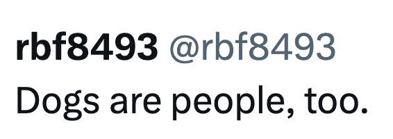 rbf8493 @rbf8493 Dogs are people, too.