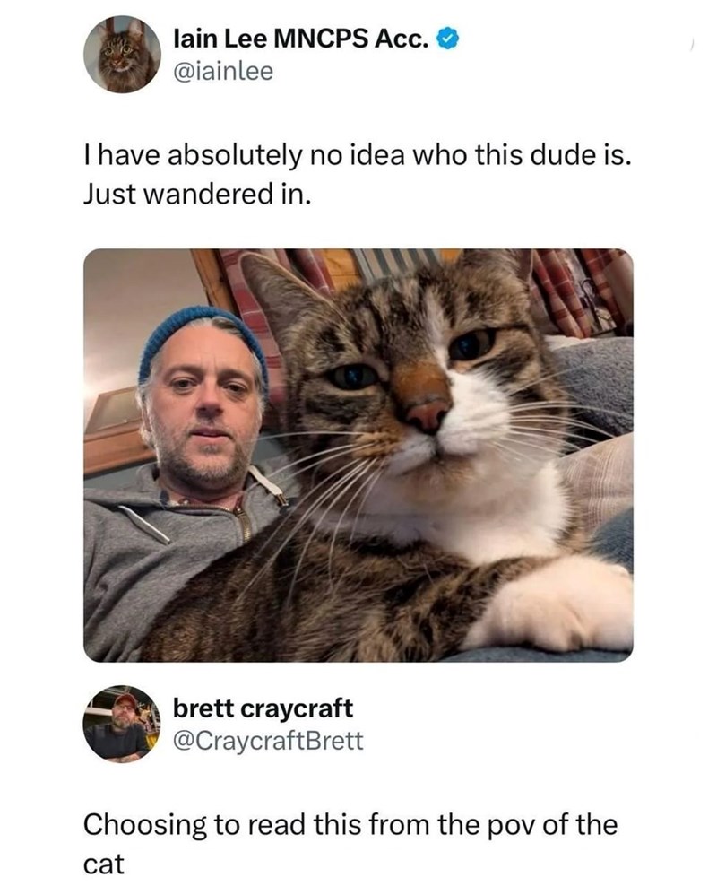 lain Lee MNCPS Acc. @iainlee I have absolutely no idea who this dude is. Just wandered in. brett craycraft @CraycraftBrett Choosing to read this from the pov of the cat