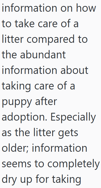 information on how to take care of a litter compared to the abundant information about taking care of a puppy after adoption. Especially as the litter gets older; information seems to completely dry up for taking