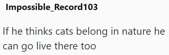 Impossible_Record 103 If he thinks cats belong in nature he can go live there too