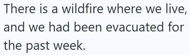 There is a wildfire where we live, and we had been evacuated for the past week.